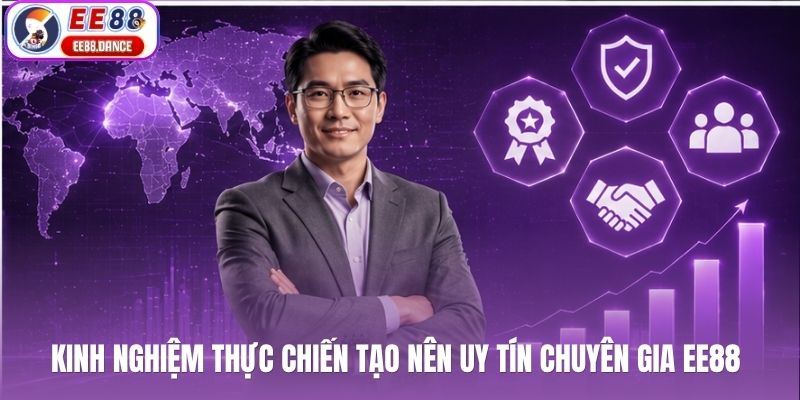 Kinh nghiệm thực chiến tạo nên uy tín chuyên gia EE88